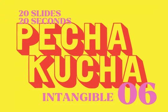 Pecha Kucha 06 Recap: INTANGIBLE